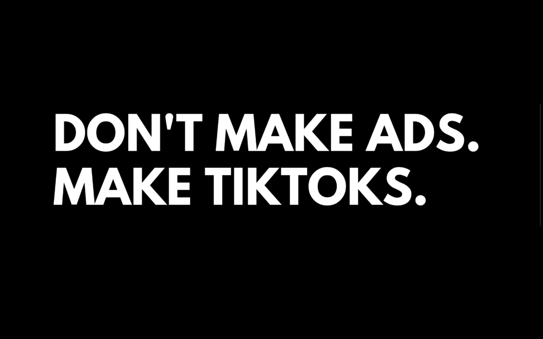 Don't make ads. make tiktoks. (1)